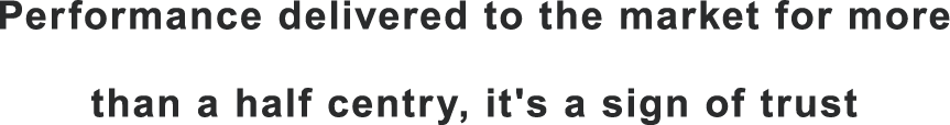 Performance delivered to the market for more than a half centry, it's a sign of trust